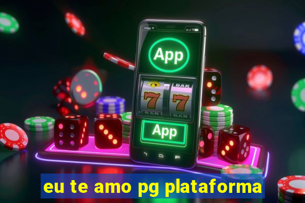 eu te amo pg plataforma